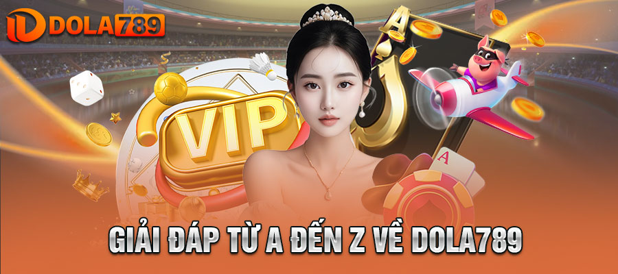 Giải đáp từ A đến Z về Dola789