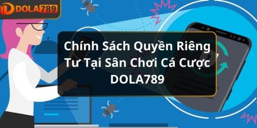 Chính Sách Quyền Riêng Tư Tại Sân Chơi Cá Cược DOLA789