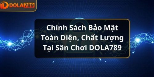 Chính Sách Bảo Mật Toàn Diện, Chất Lượng Tại Nhà Cái DOLA789