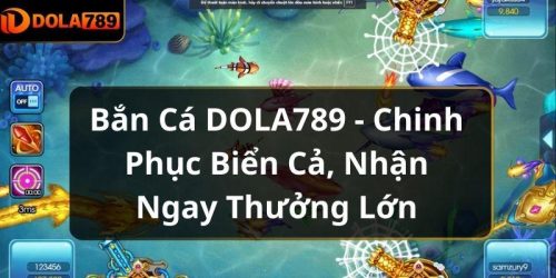 Bắn Cá DOLA789 - Chinh Phục Biển Cả, Nhận Ngay Thưởng Lớn