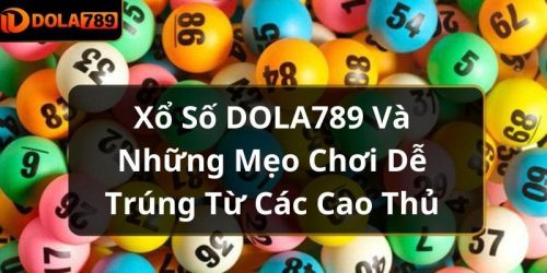 Xổ Số DOLA789 Và Những Mẹo Chơi Dễ Trúng Từ Các Cao Thủ