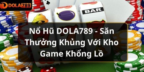 Nổ Hũ DOLA789 - Săn Thưởng Khủng Với Kho Game Khổng Lồ